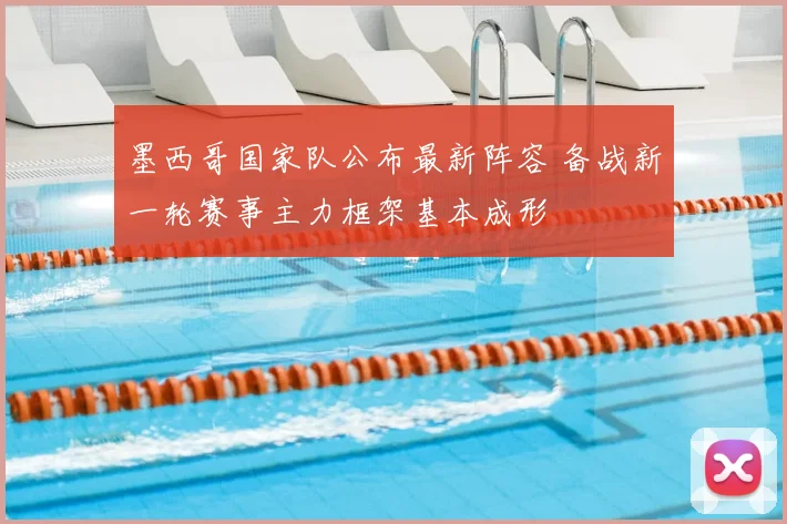 墨西哥国家队公布最新阵容 备战新一轮赛事主力框架基本成形