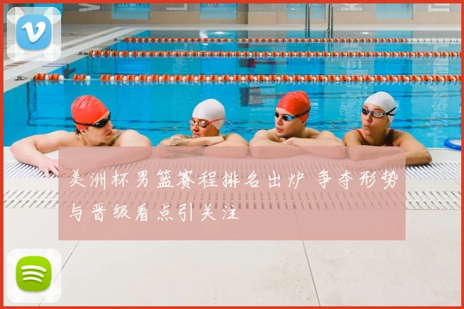 美洲杯男篮赛程排名出炉 争夺形势与晋级看点引关注