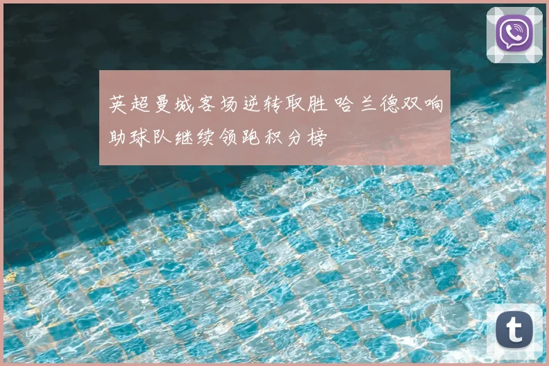 英超曼城客场逆转取胜 哈兰德双响助球队继续领跑积分榜